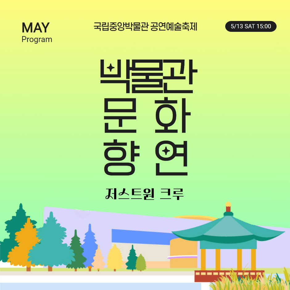 MAY Program 국립중앙박물관 공연예술축제 5/13 SAT 15:00 박물관문화향연 저스트원 크루